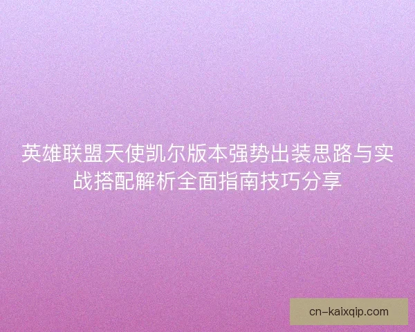 英雄联盟天使凯尔版本强势出装思路与实战搭配解析全面指南技巧分享